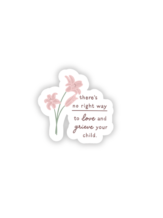 There's No Right Way to Love and Grieve Your Child Sticker