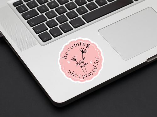 Becoming Who I Prayed For Sticker