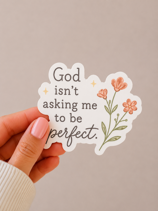 God Isn't Asking Me to Be Perfect Sticker