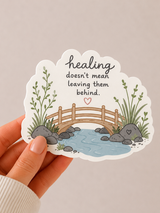 Healing Doesn't Mean Leaving Them Behind Sticker