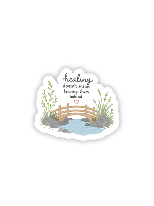 Healing Doesn't Mean Leaving Them Behind Sticker