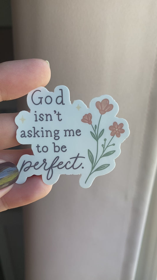 God Isn't Asking Me to Be Perfect Sticker