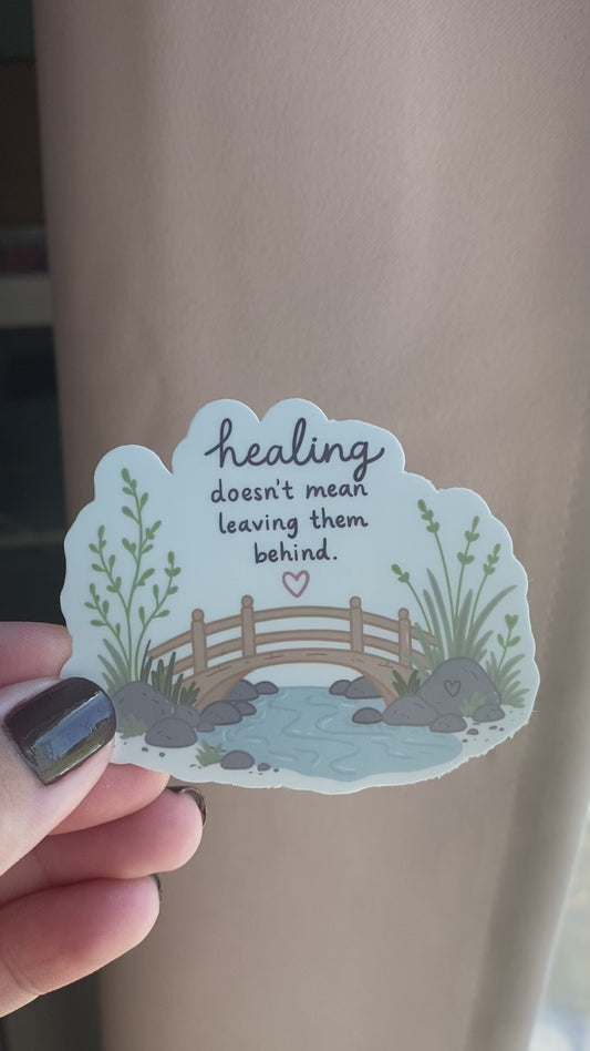 Healing Doesn't Mean Leaving Them Behind Sticker